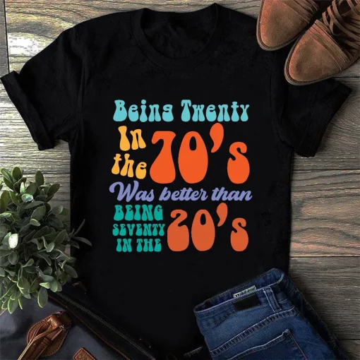 Being Twenty In The 70's Was Better Than Being Seventy In The 20's Shirt