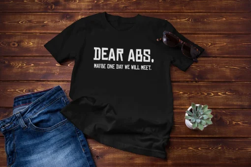 Dear Abs, Maybe One Day We Will Meet Funny Gym Quote T-Shirt