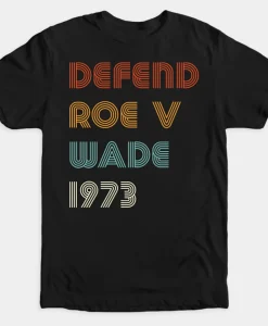 Defend Roe v Wade 1973 Shirt