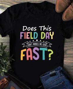 Does This Field Day Shirt Make Me Look Fast Shirt