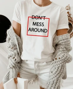 Don't Mess Around T-shirt