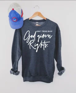 Don't Tread On My God Given Rights Sweatshirt