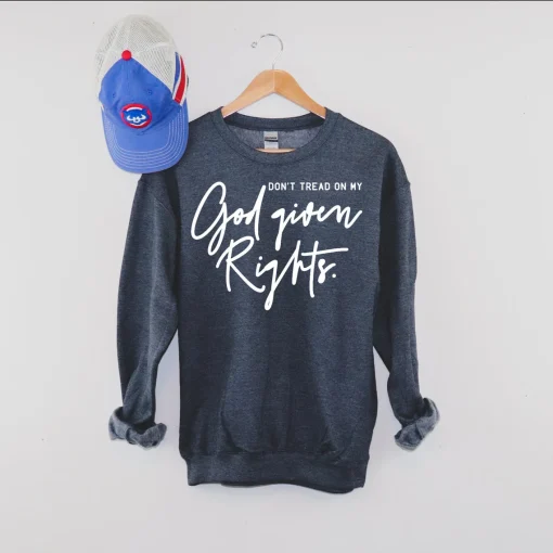 Don't Tread On My God Given Rights Sweatshirt