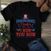 Fireworks Director 4th Of July I Run You Run Shirt