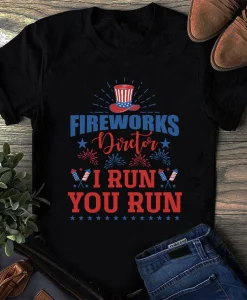 Fireworks Director 4th Of July I Run You Run Shirt