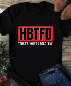 Hbtfd That’s What I Told Em Shirt