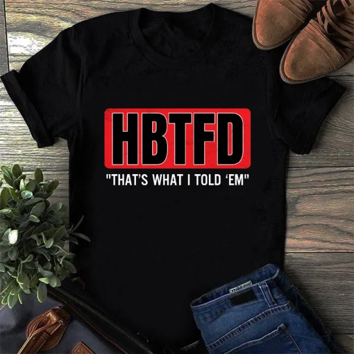 Hbtfd That’s What I Told Em Shirt