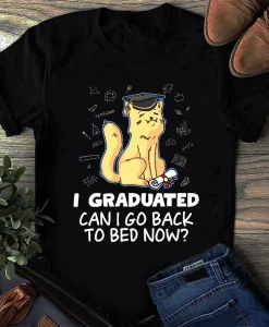 I Graduated Can I Go Back To Bed Now Cat Lover Graduate Cats Shirt