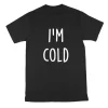 I'm Cold Funny Winter T Shirt