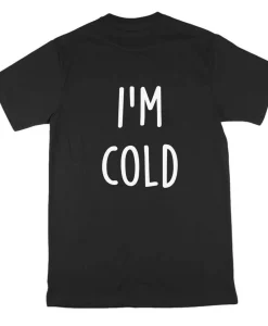 I'm Cold Funny Winter T Shirt