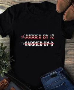 Judged By 12 Than Carried By 6 Shirt