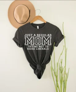 Just A Regular Mom Trying Not To Raise Liberals Shirt