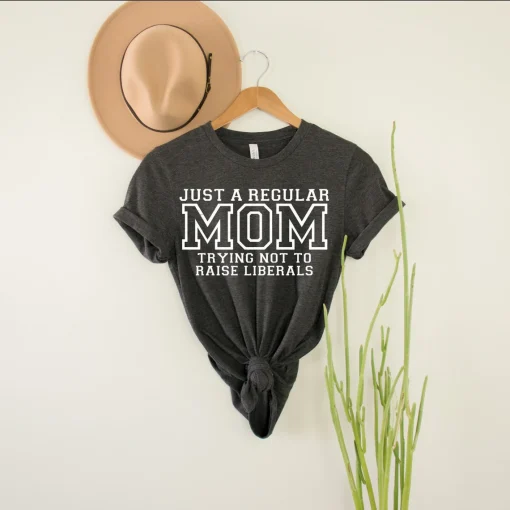 Just A Regular Mom Trying Not To Raise Liberals Shirt