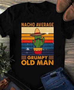 Nacho Average Grumpy Old Man Shirt