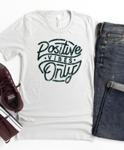 Positive Vibes Only T Shirt