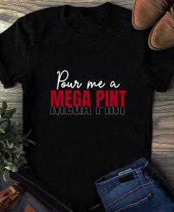 Pour Me A Mega Pint Shirt