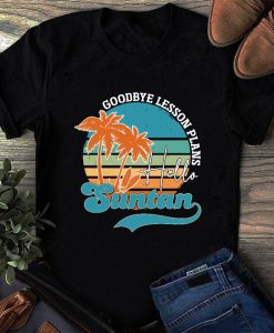 Teacher Summer Break Goodbye Lesson Plans Hello Sun Tan Shirt