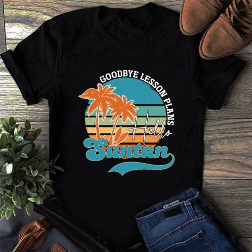 Teacher Summer Break Goodbye Lesson Plans Hello Sun Tan Shirt