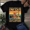 That's What I Do I Pet Cats I Play Guitars And I Know Things Shirt