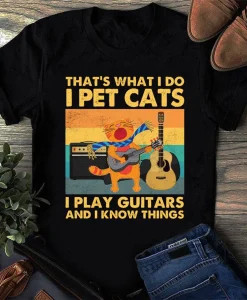 That's What I Do I Pet Cats I Play Guitars And I Know Things Shirt