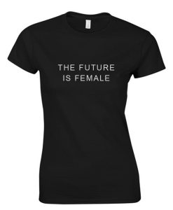 The Future is Female Feminist T Shirt