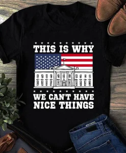 This Is Why We Can't Have Nice Things Shirt