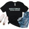 Vasectomies Prevent Abortion T Shirt