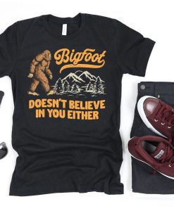 Bigfoot Doesnt Believe in You Shirt