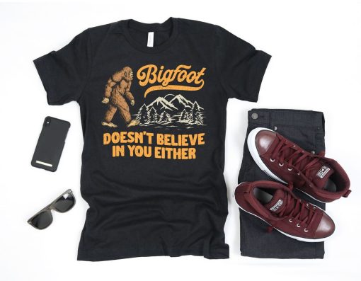 Bigfoot Doesnt Believe in You Shirt