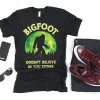 Bigfoot Doesnt Believe in You T Shirt