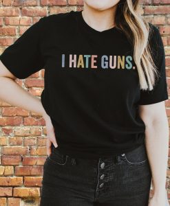 I Hate Guns, Anti Gun Shirt