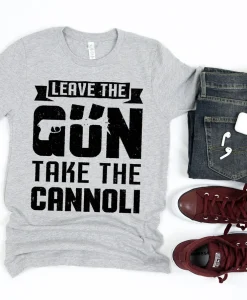 Leave The Gun Take the Cannoli Shirt