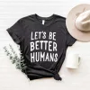 Let's Be Better Humans T-shirt