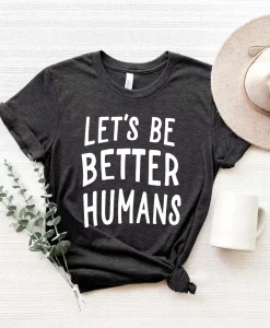 Let's Be Better Humans T-shirt