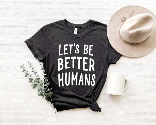 Let's Be Better Humans T-shirt