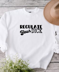 Regulate Your Dick Sweatshirt