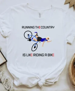 Running The Country Is Like Riding A Bike T Shirt