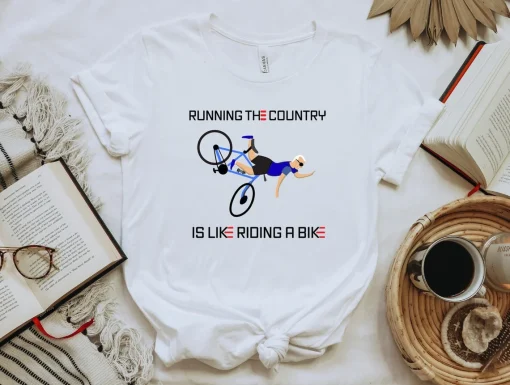 Running The Country Is Like Riding A Bike T Shirt