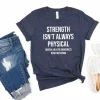 Strength Isn't Always Physical Mental Health Awareness Shirt