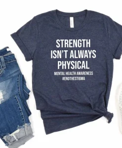 Strength Isn't Always Physical Mental Health Awareness Shirt