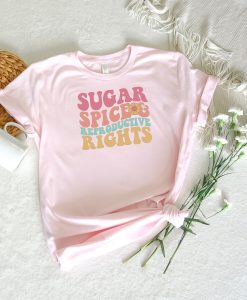 Sugar and Spice and Reproductive Rights Shirt