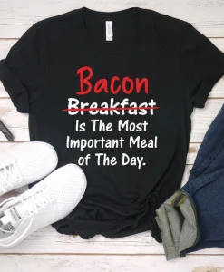 Bacon is Most Important Meal of the Day T Shirt