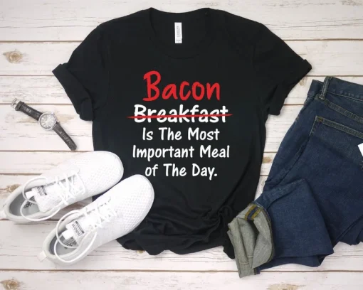 Bacon is Most Important Meal of the Day T Shirt