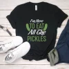 I'm Here To Eat All The Pickles Unisex T-Shirt