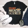 It's Not About The Pasta! Unisex T-Shirt