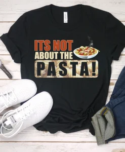 It's Not About The Pasta! Unisex T-Shirt