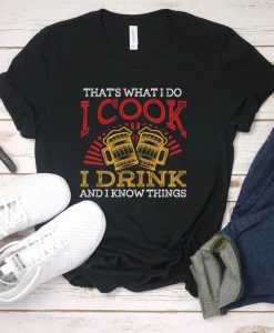 That's What I Do I Cook I Drink And I Know Things T Shirt