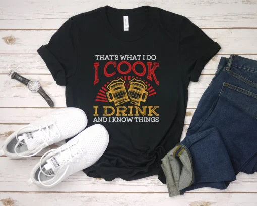 That's What I Do I Cook I Drink And I Know Things T Shirt