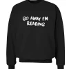 go away I'm reading Sweatshirt