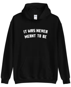 it was never meant to be hoodie